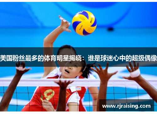 美国粉丝最多的体育明星揭晓：谁是球迷心中的超级偶像