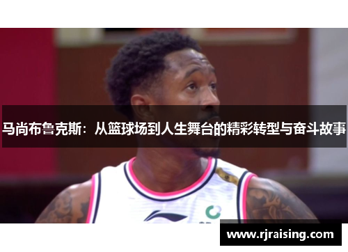 马尚布鲁克斯：从篮球场到人生舞台的精彩转型与奋斗故事