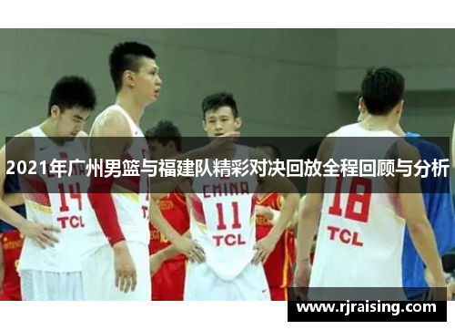 2021年广州男篮与福建队精彩对决回放全程回顾与分析